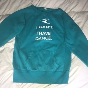 I can’t, I have dance sweatshirt